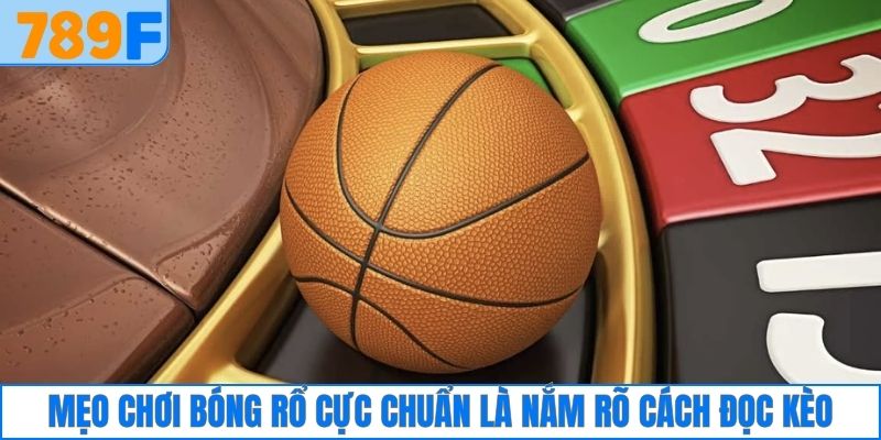 Mẹo chơi bóng rổ cực chuẩn là nắm rõ cách đọc kèo