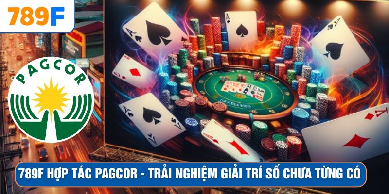 789F Hợp Tác Pagcor - Trải Nghiệm Giải Trí Số Chưa Từng Có