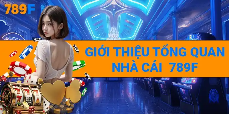 Giới thiệu tổng quan về nhà cái 789F