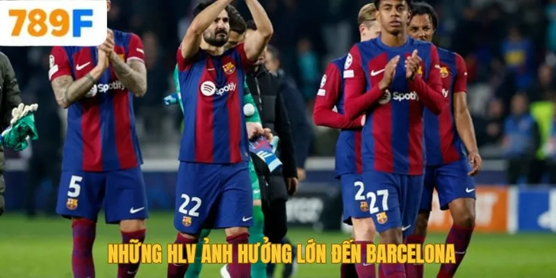 Những HLV ảnh hưởng lớn đến Barcelona
