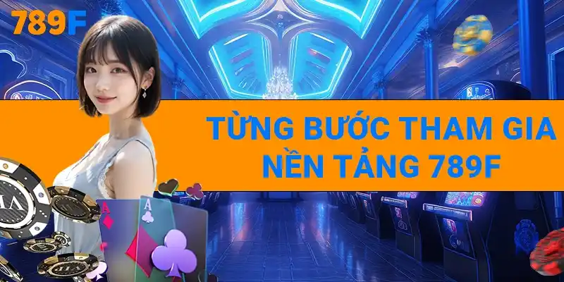 Từng bước tham gia nền tảng 789F